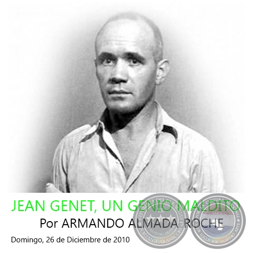 JEAN GENET, UN GENIO MALDITO - Por ARMANDO ALMADA-ROCHE - Domingo, 26 de Diciembre de 2010